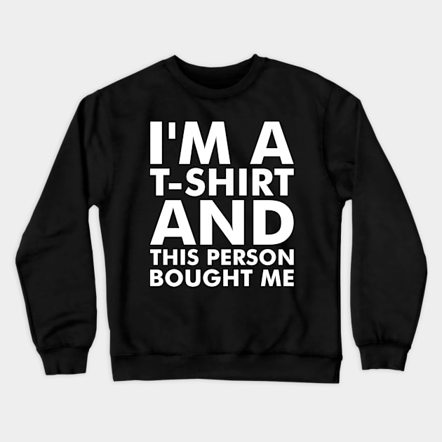 I'm a T-Shirt Crewneck Sweatshirt by Anthony De Abreu